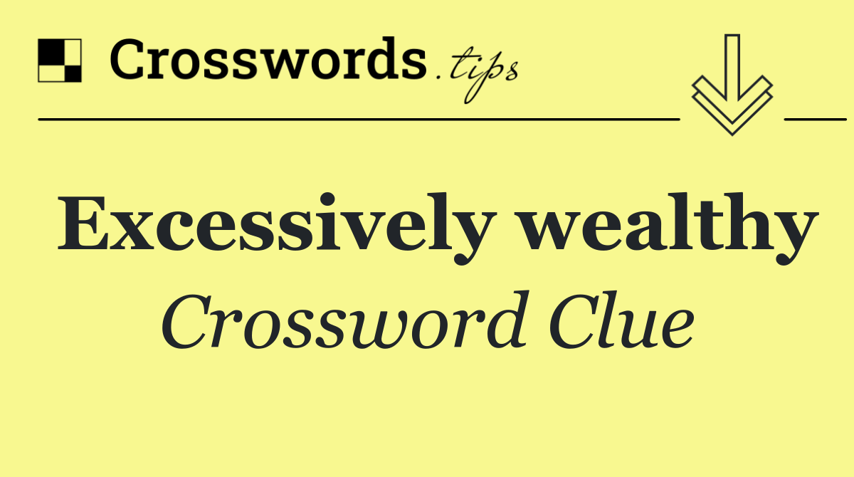 Excessively wealthy