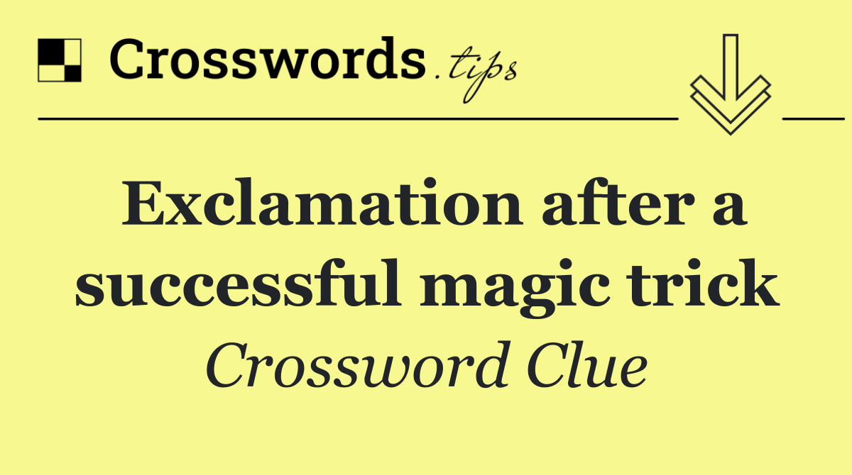 Exclamation after a successful magic trick