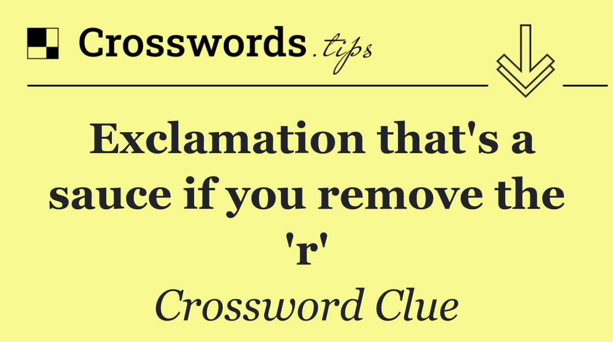 Exclamation that's a sauce if you remove the 'r'