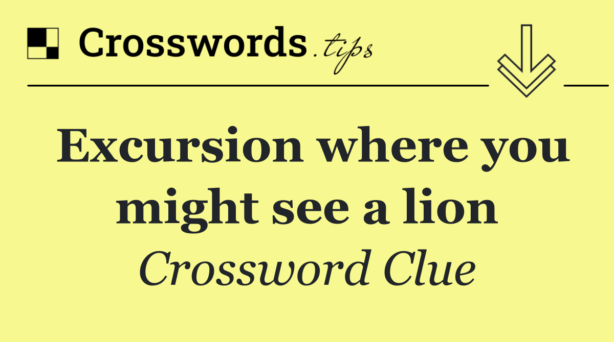 Excursion where you might see a lion