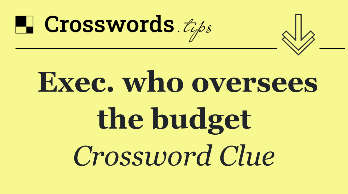 Exec. who oversees the budget