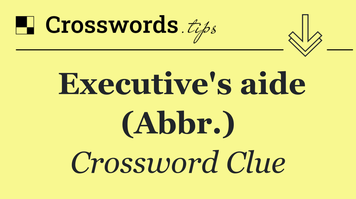 Executive's aide (Abbr.)