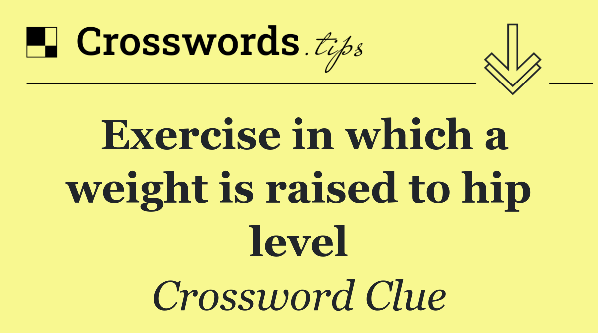 Exercise in which a weight is raised to hip level