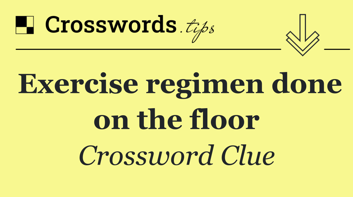 Exercise regimen done on the floor
