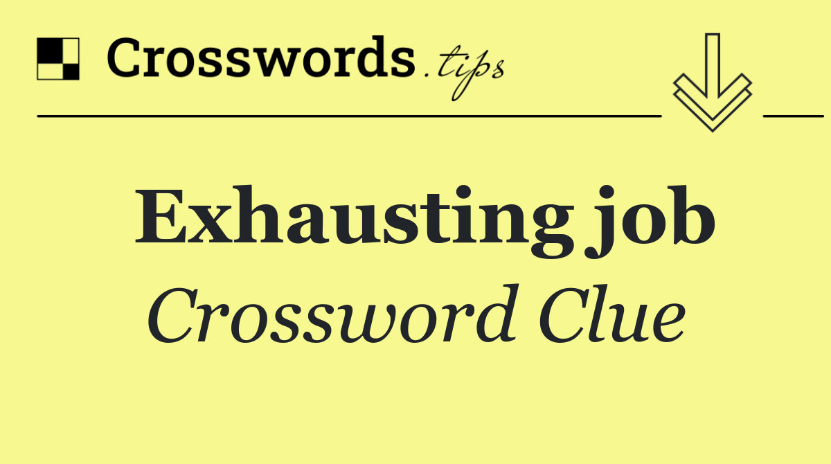Exhausting job