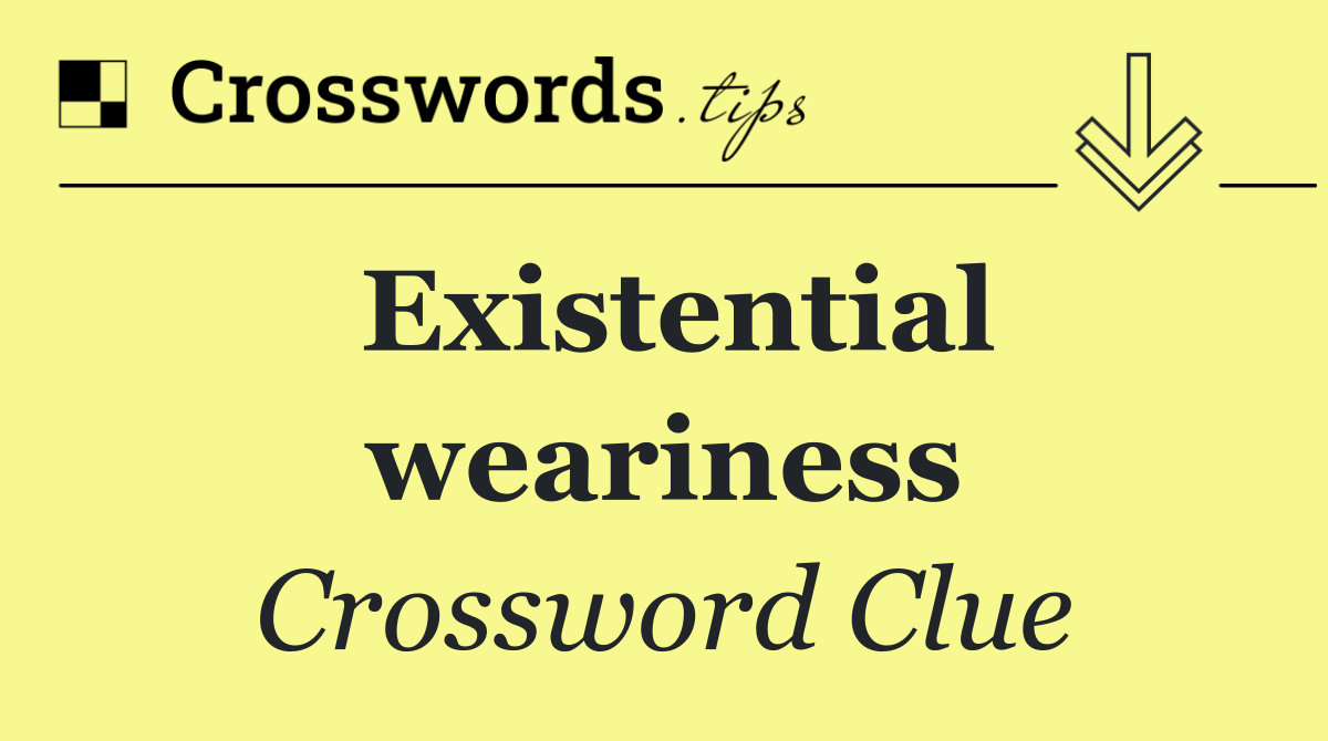 Existential weariness