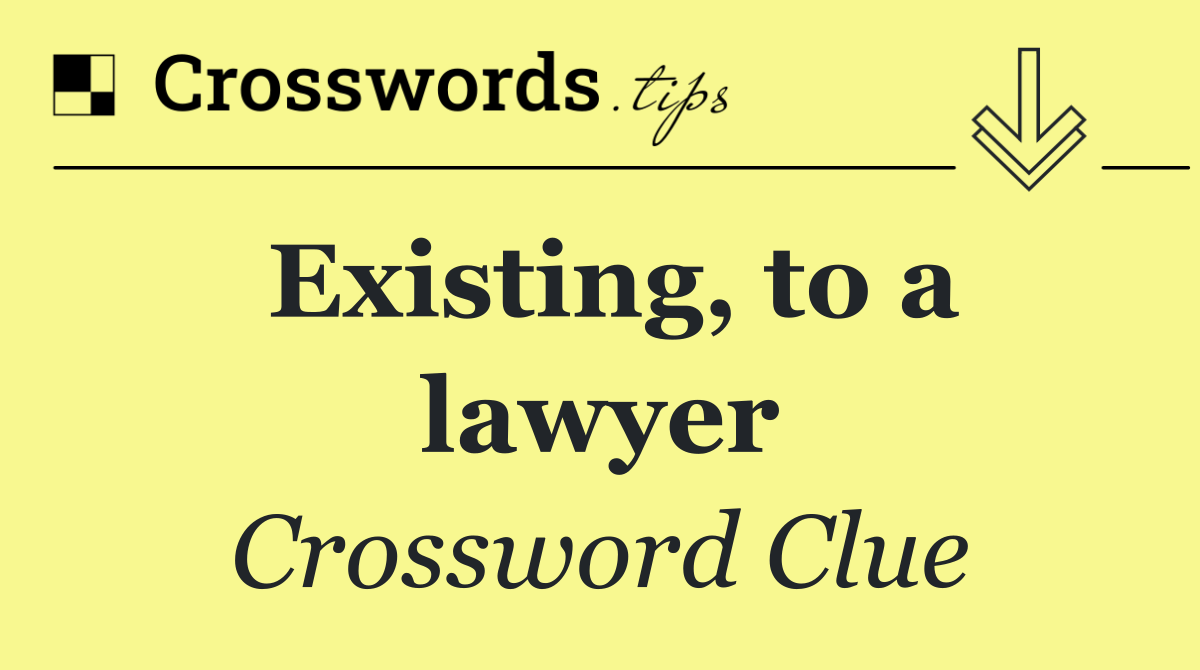 Existing, to a lawyer