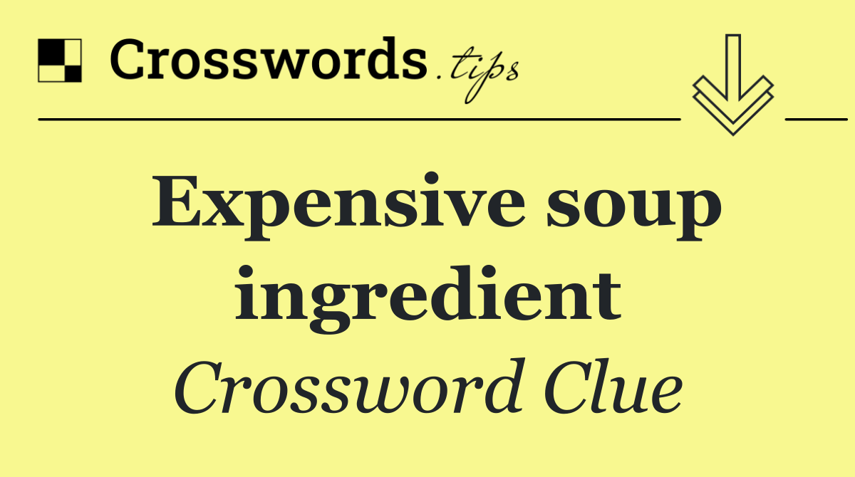 Expensive soup ingredient