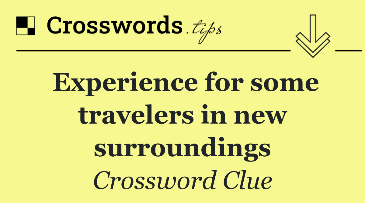 Experience for some travelers in new surroundings