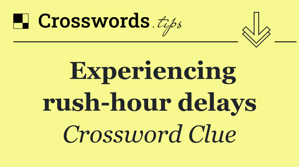 Experiencing rush hour delays