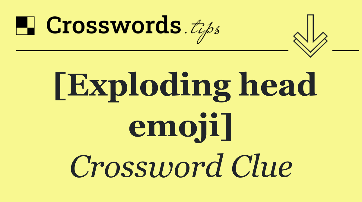 [Exploding head emoji]