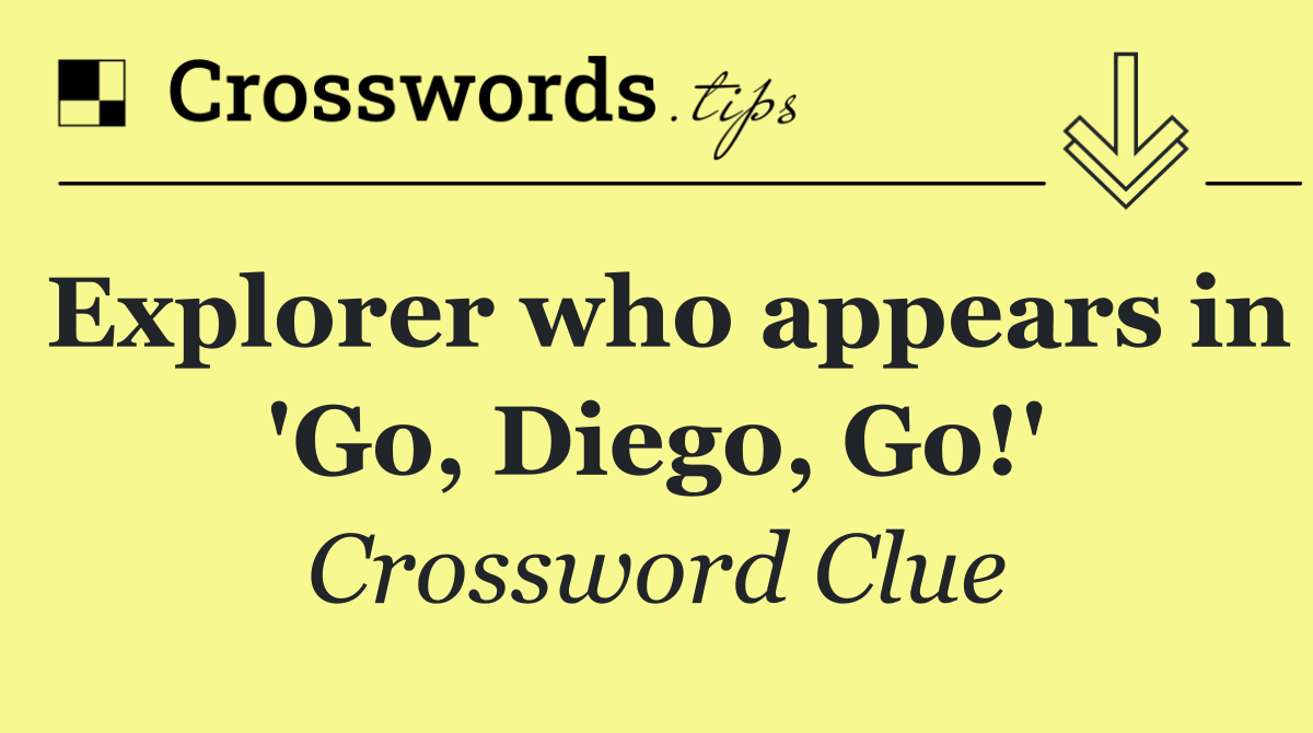 Explorer who appears in 'Go, Diego, Go!'
