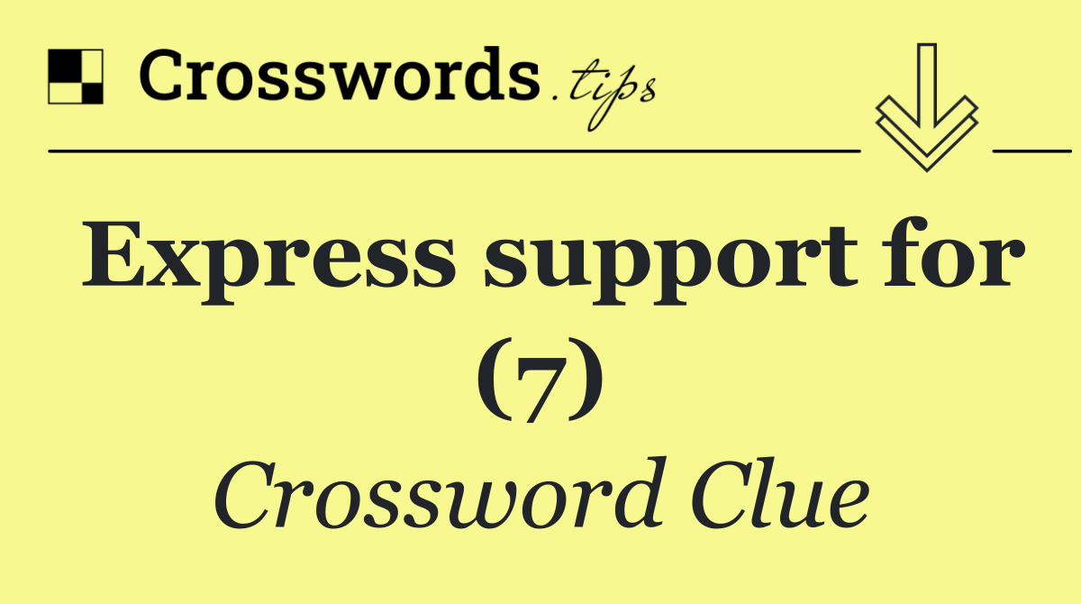 Express support for (7) Crossword Clue Answer October 21 2024