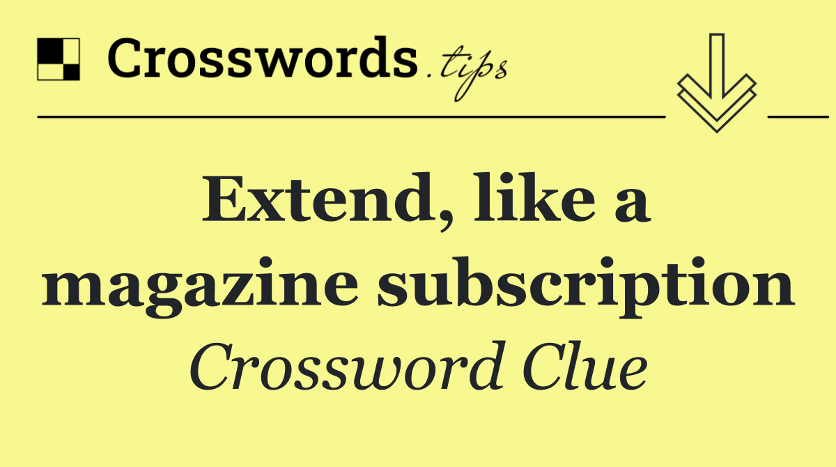 Extend, like a magazine subscription