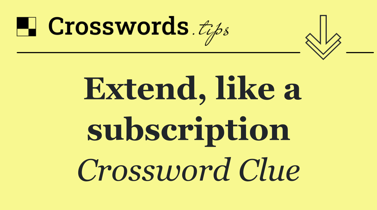 Extend, like a subscription