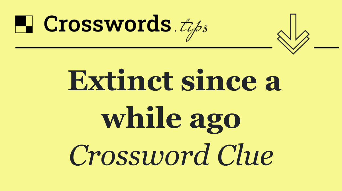 Extinct since a while ago