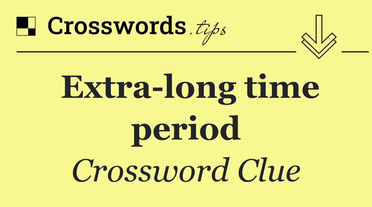 Extra long time period