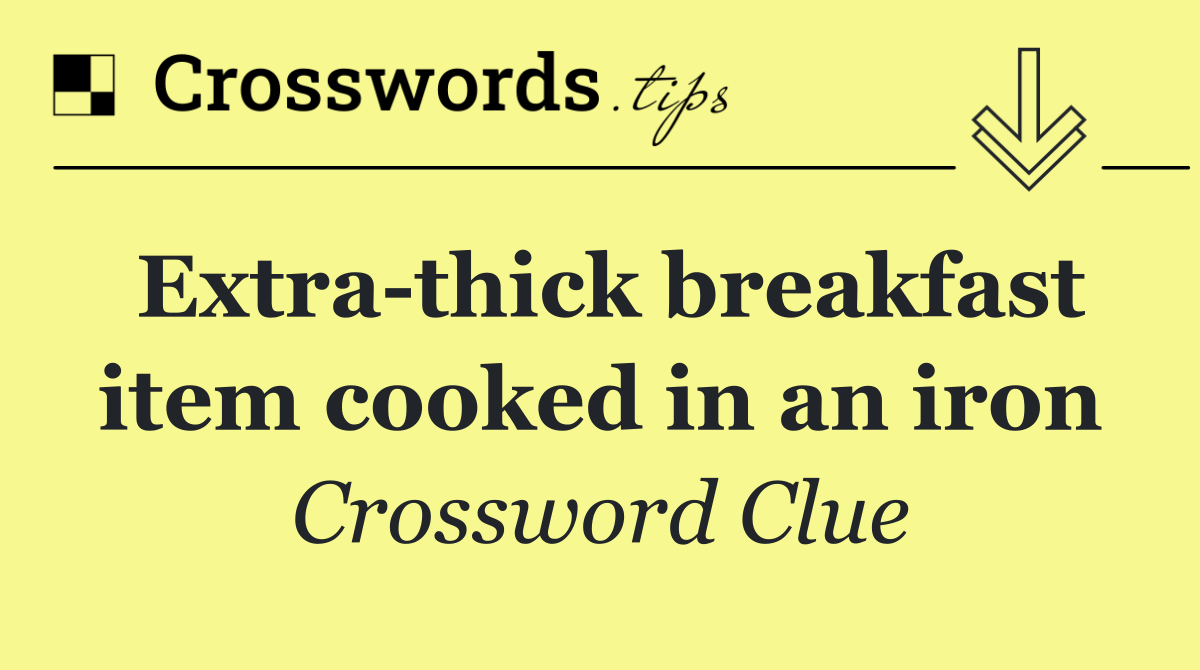 Extra thick breakfast item cooked in an iron