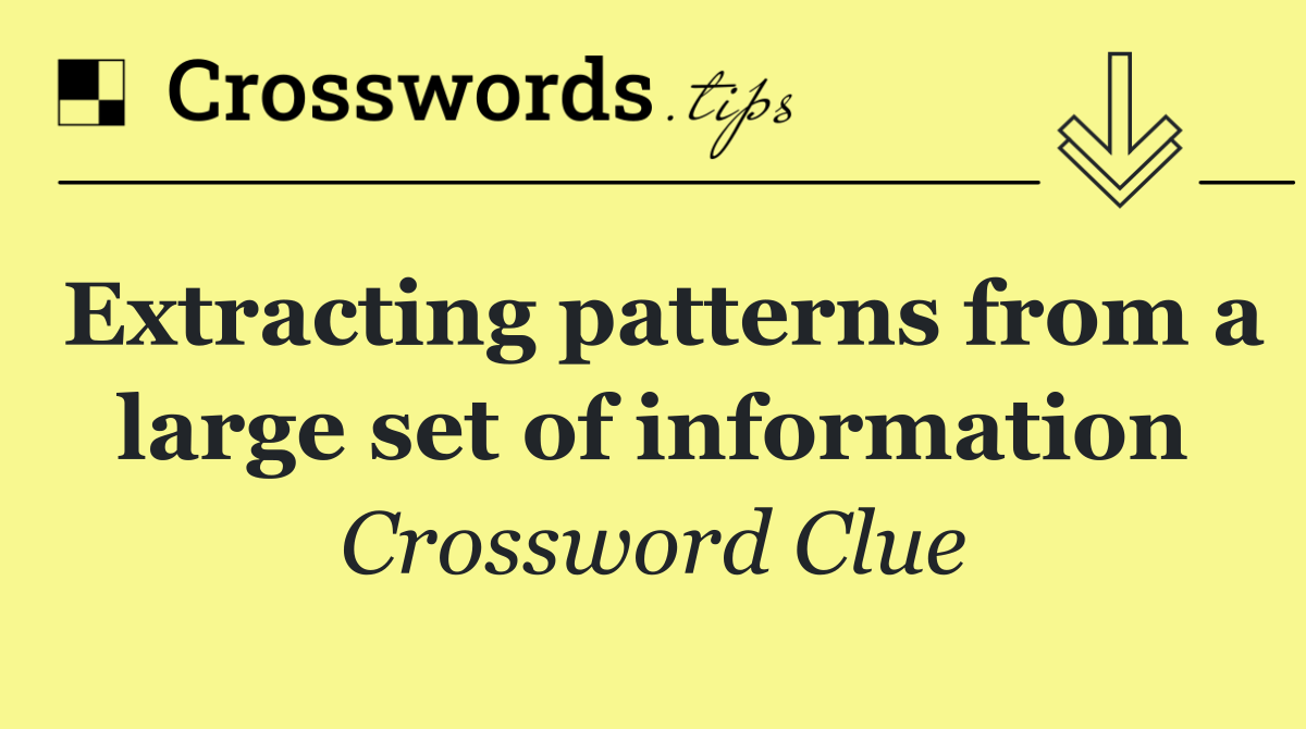 Extracting patterns from a large set of information