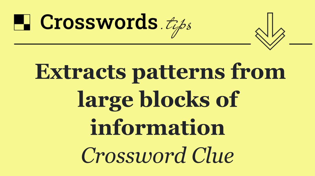 Extracts patterns from large blocks of information