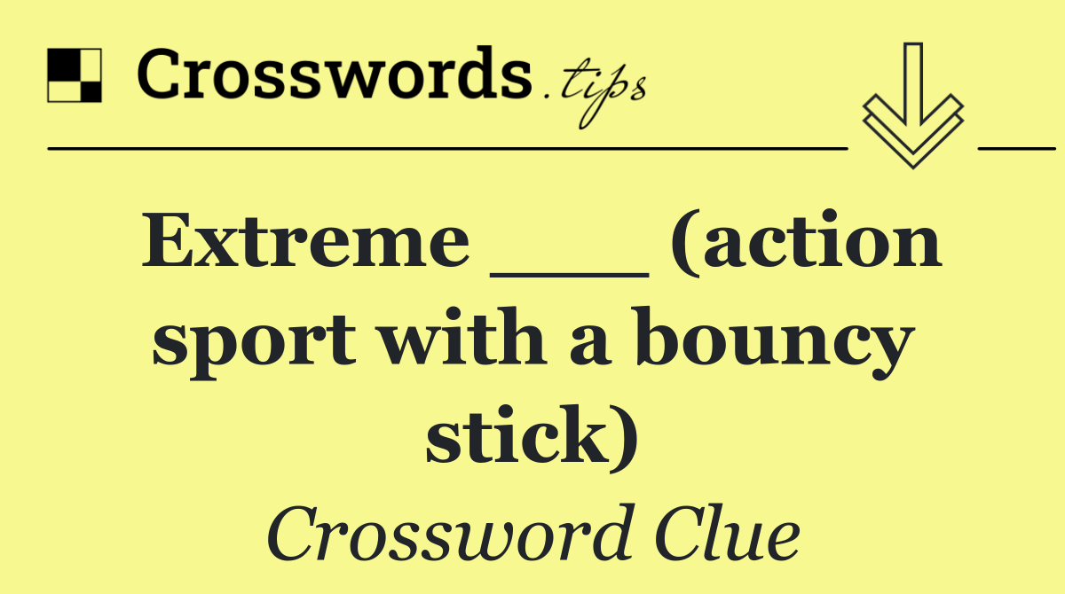 Extreme ___ (action sport with a bouncy stick)