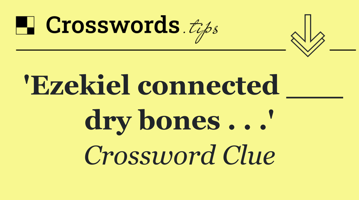 'Ezekiel connected ___ dry bones . . .'