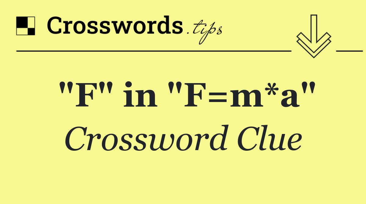 "F" in "F=m*a"