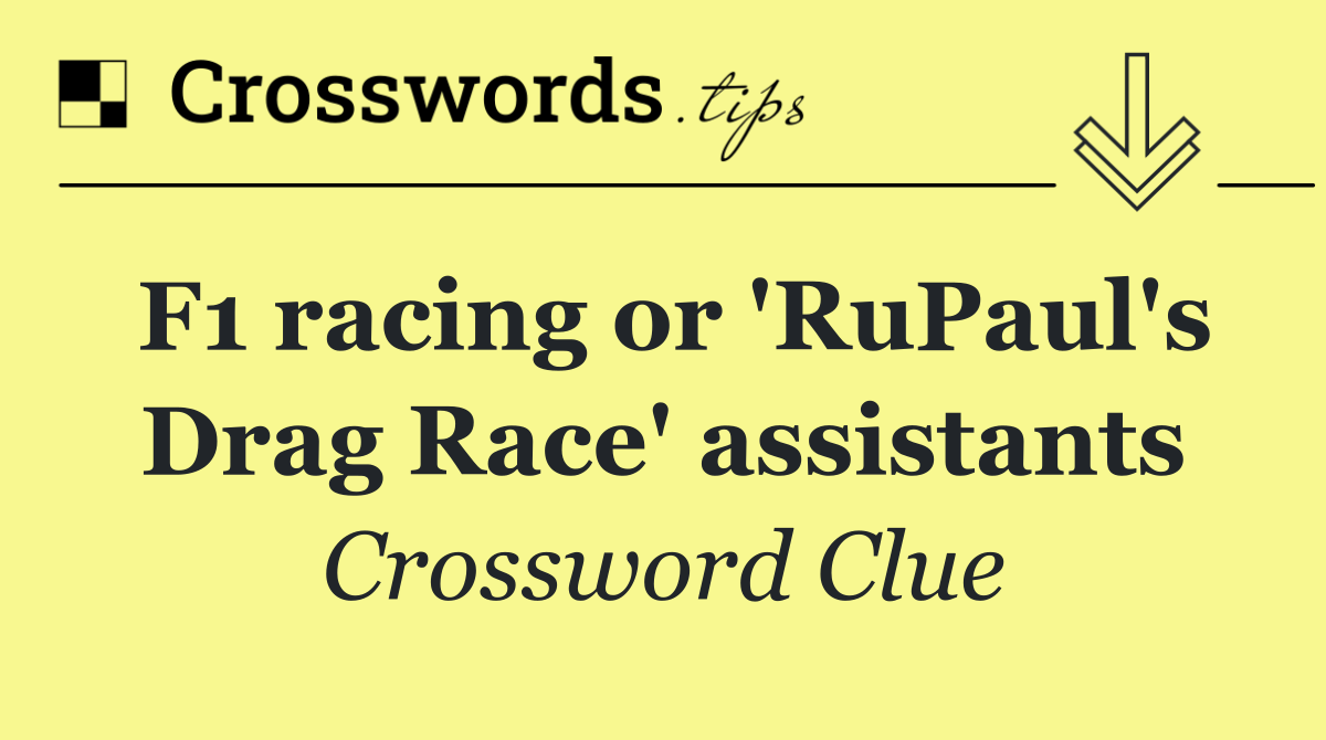 F1 racing or 'RuPaul's Drag Race' assistants