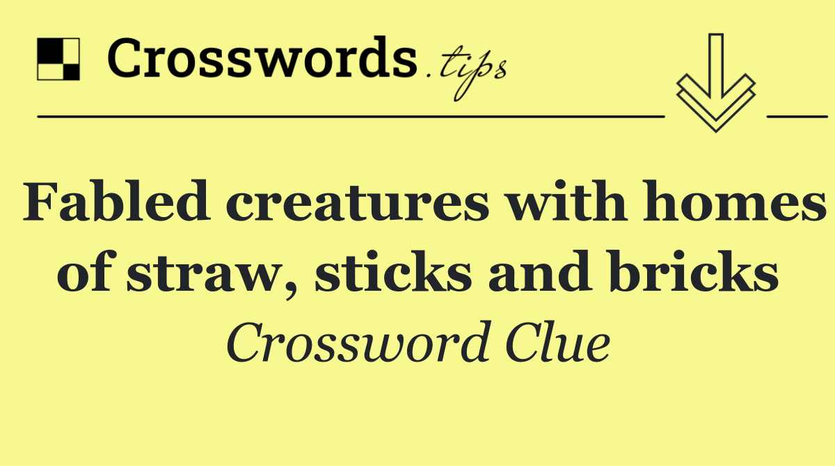 Fabled creatures with homes of straw, sticks and bricks