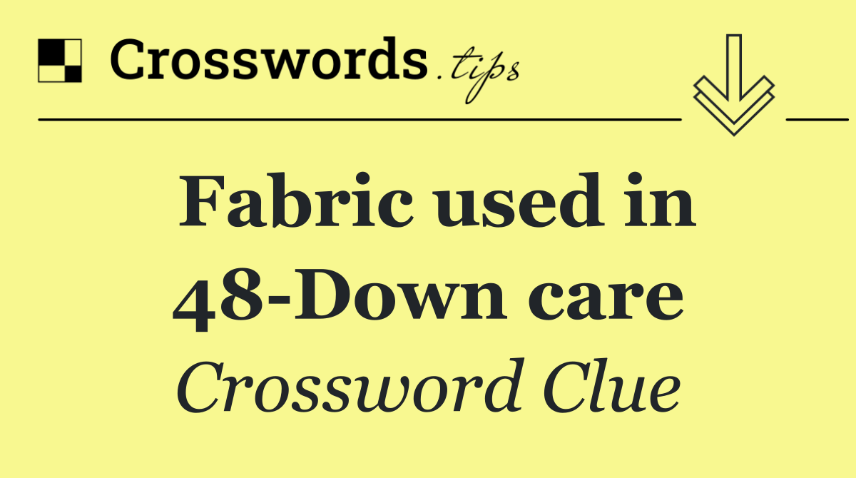 Fabric used in 48 Down care