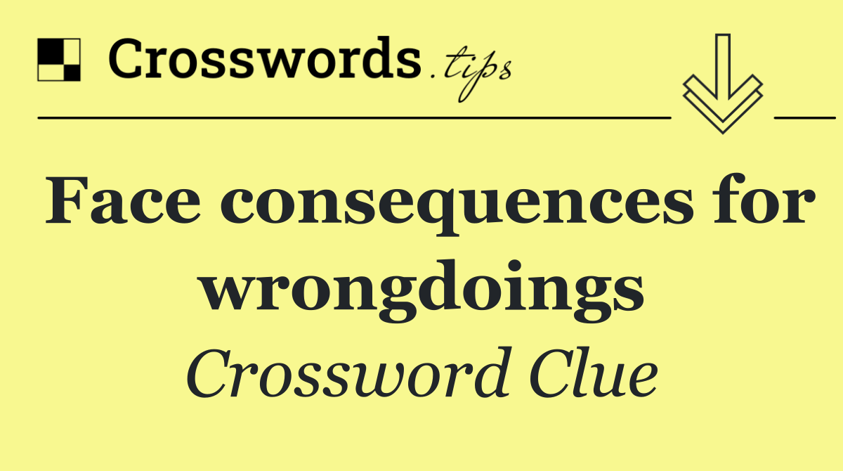 Face consequences for wrongdoings