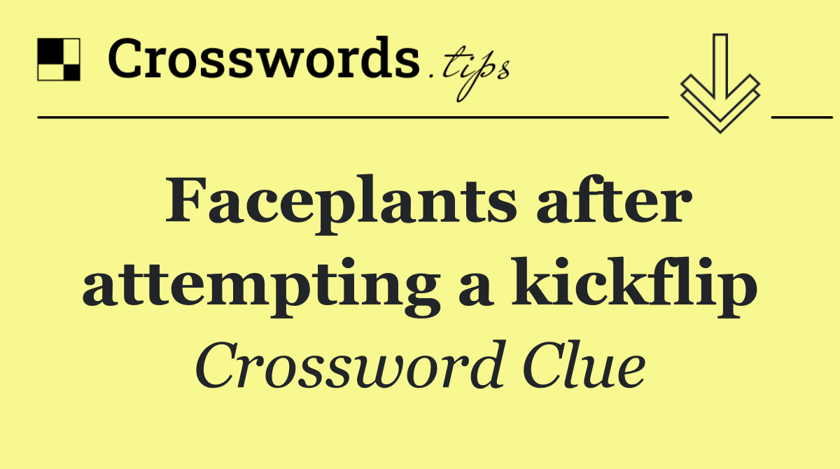 Faceplants after attempting a kickflip