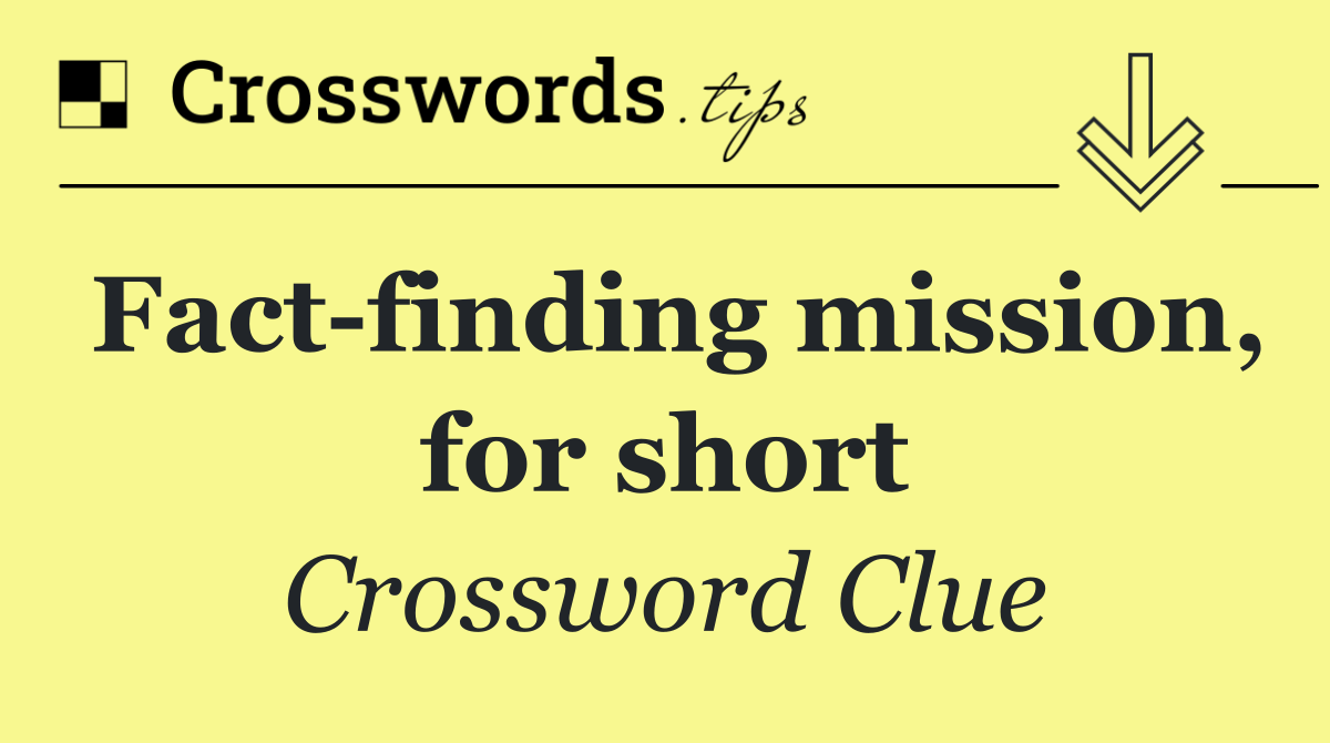 Fact finding mission, for short