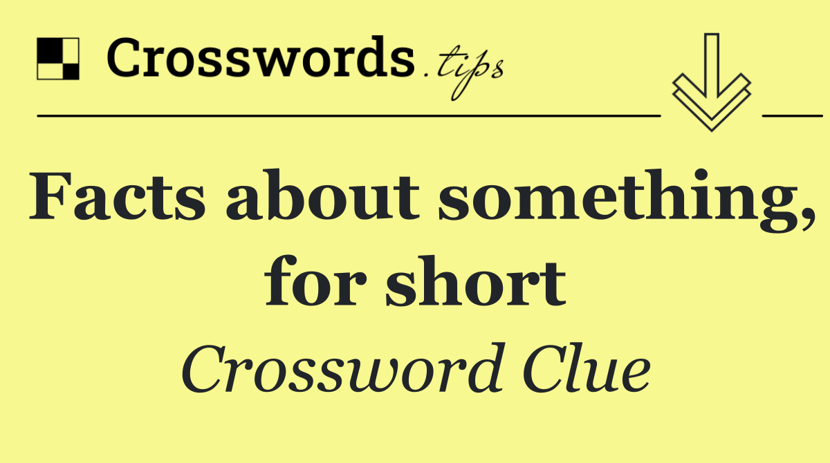 Facts about something, for short