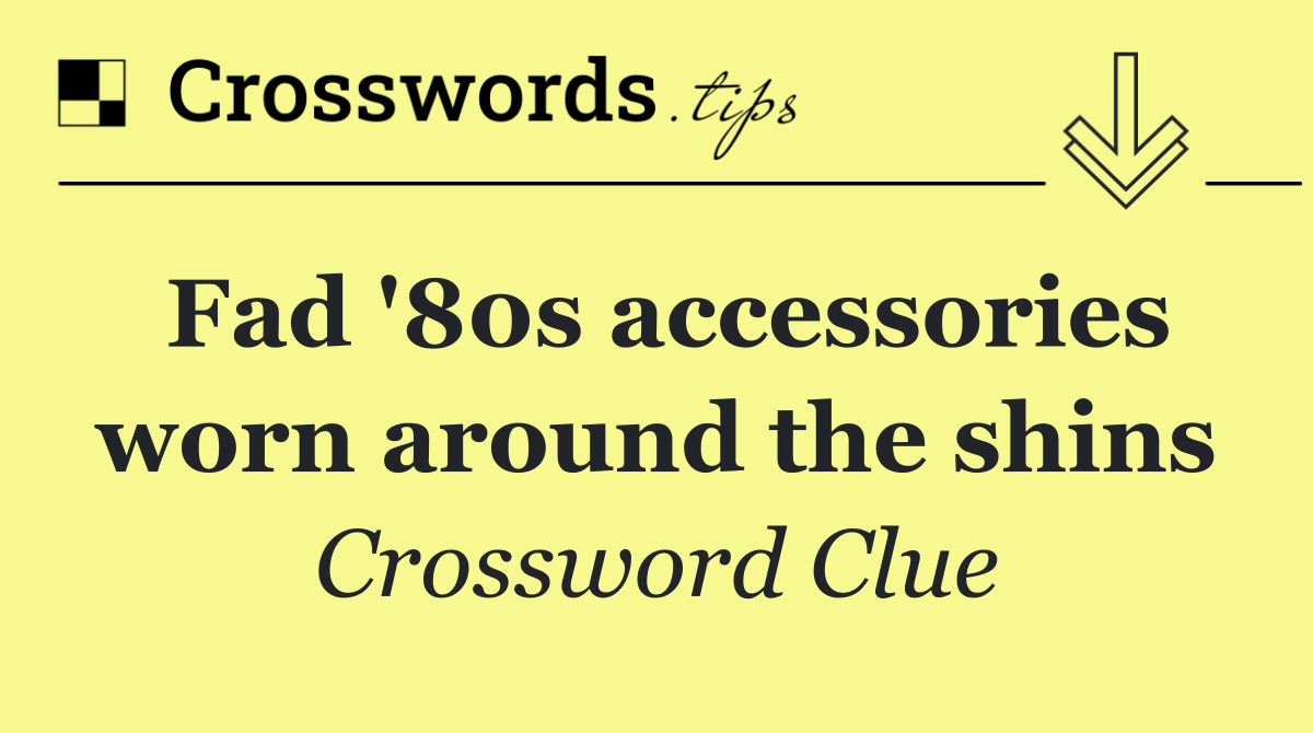 Fad '80s accessories worn around the shins