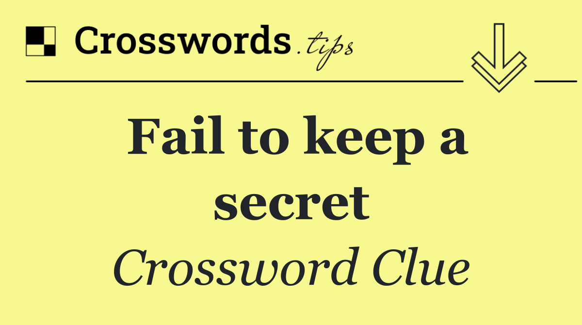 Fail to keep a secret