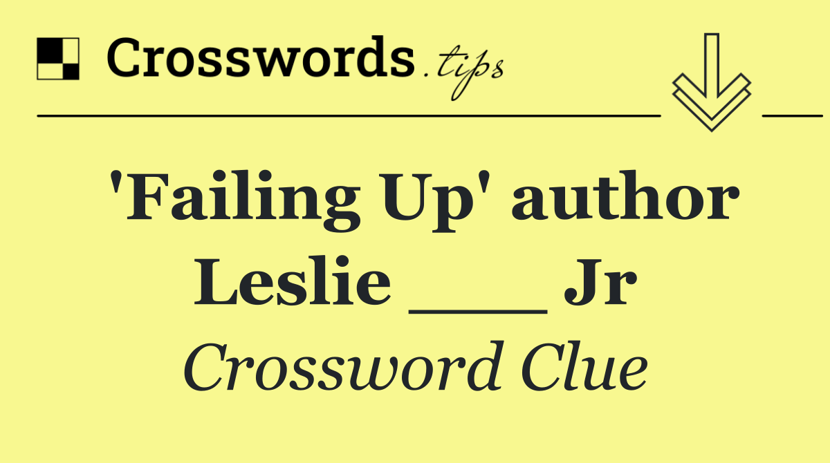 'Failing Up' author Leslie ___ Jr