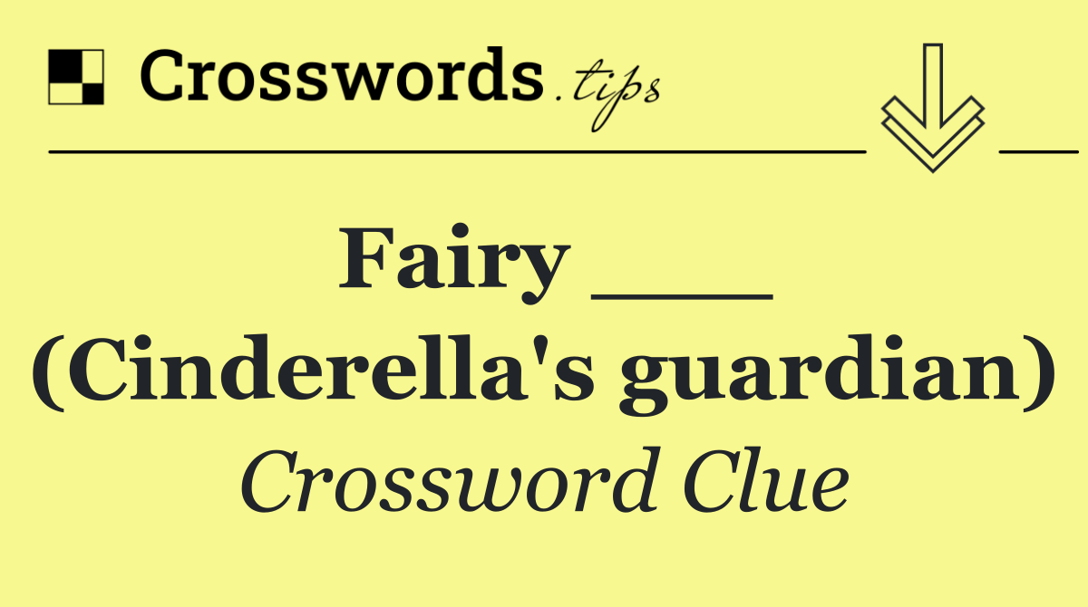Fairy ___ (Cinderella's guardian)