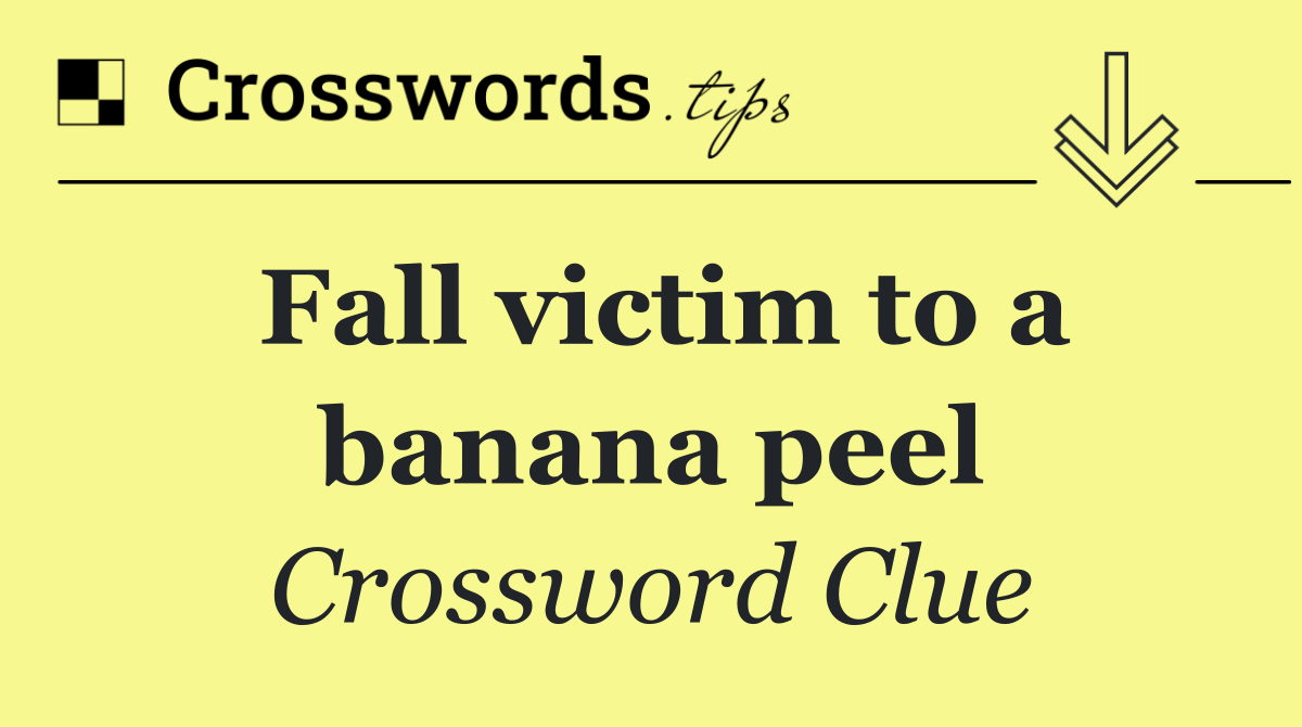 Fall victim to a banana peel