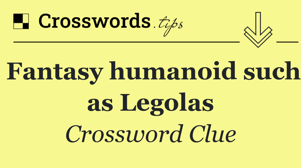 Fantasy humanoid such as Legolas