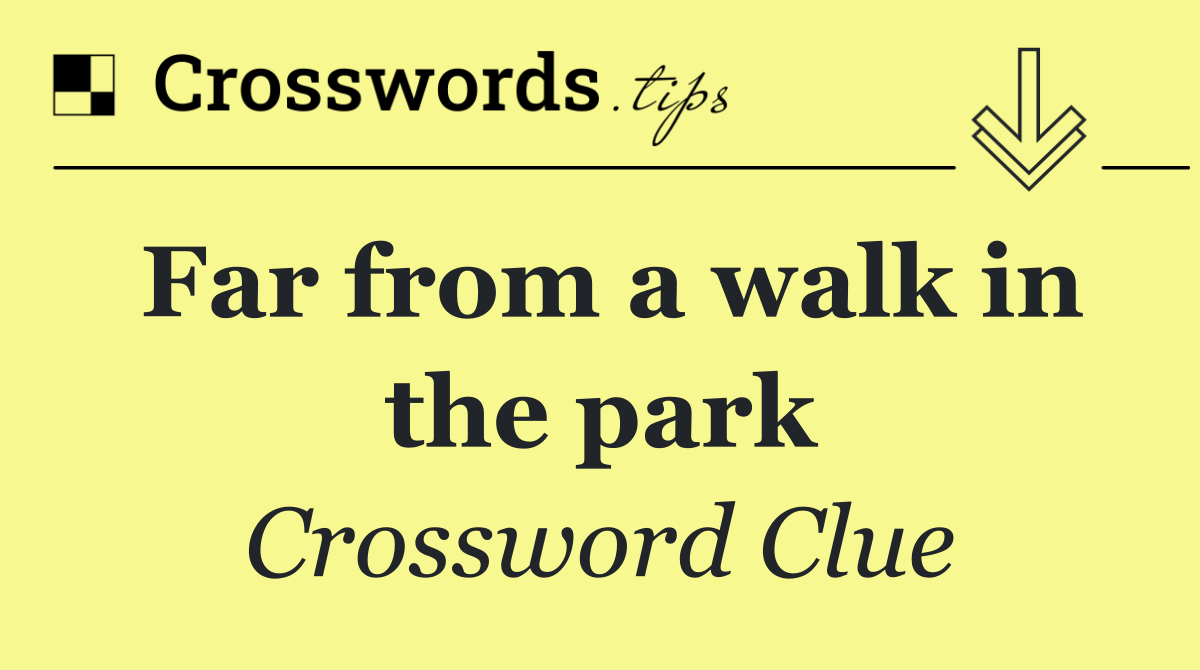 Far from a walk in the park Crossword Clue Answer October 21 2024