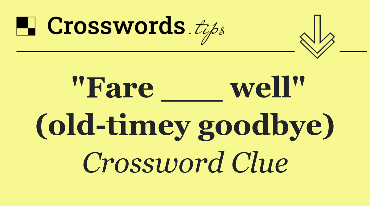 "Fare ___ well" (old timey goodbye)