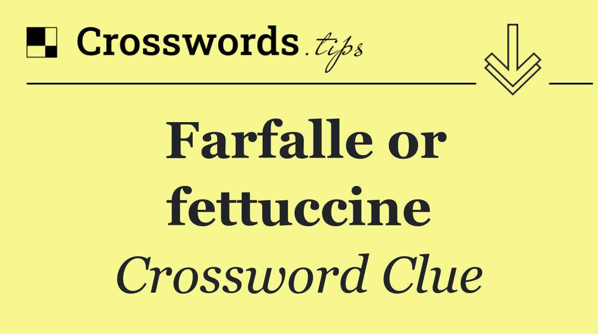 Farfalle or fettuccine