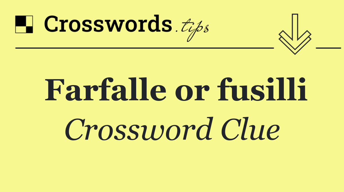 Farfalle or fusilli