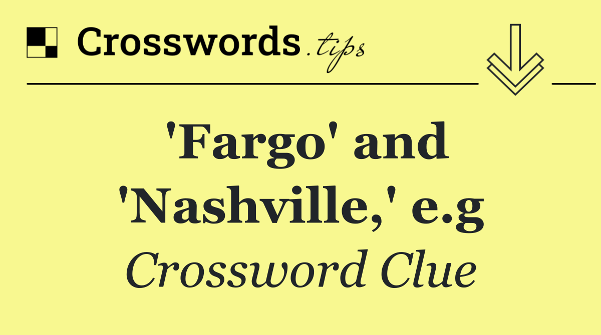'Fargo' and 'Nashville,' e.g