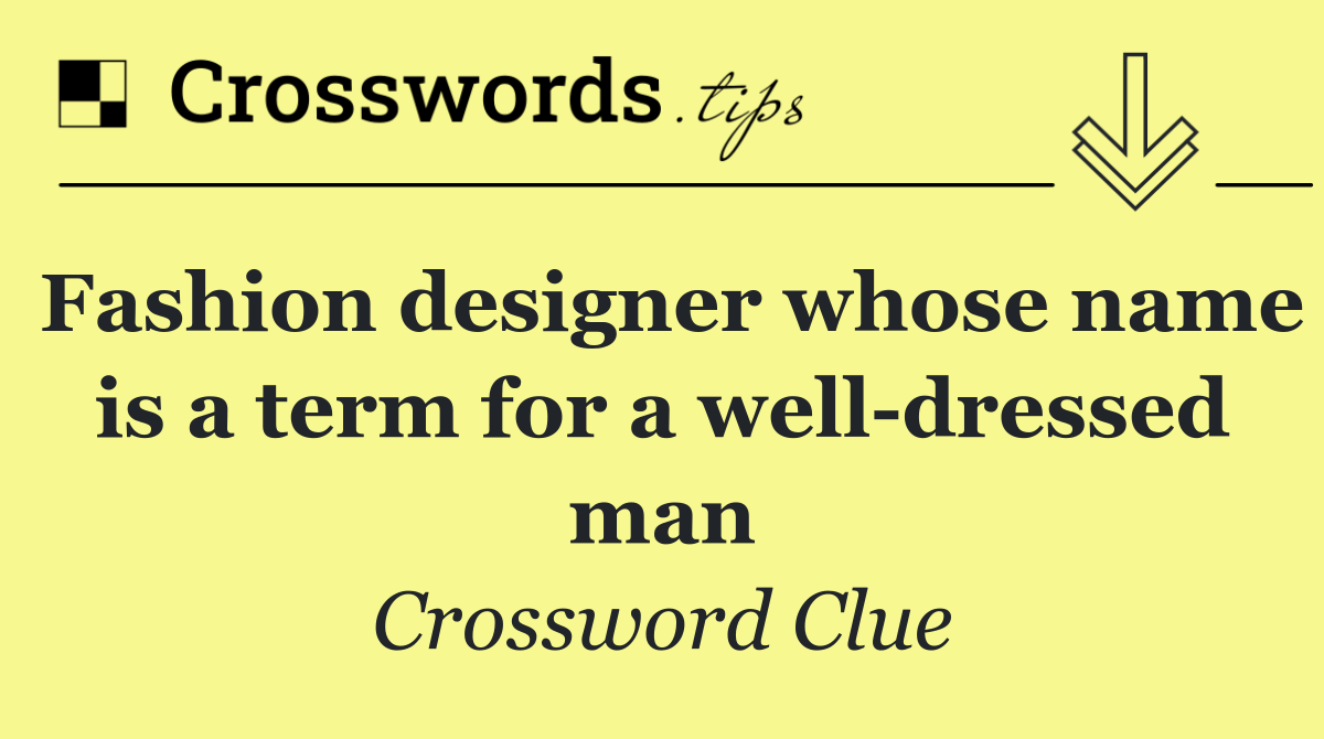 Fashion designer whose name is a term for a well dressed man