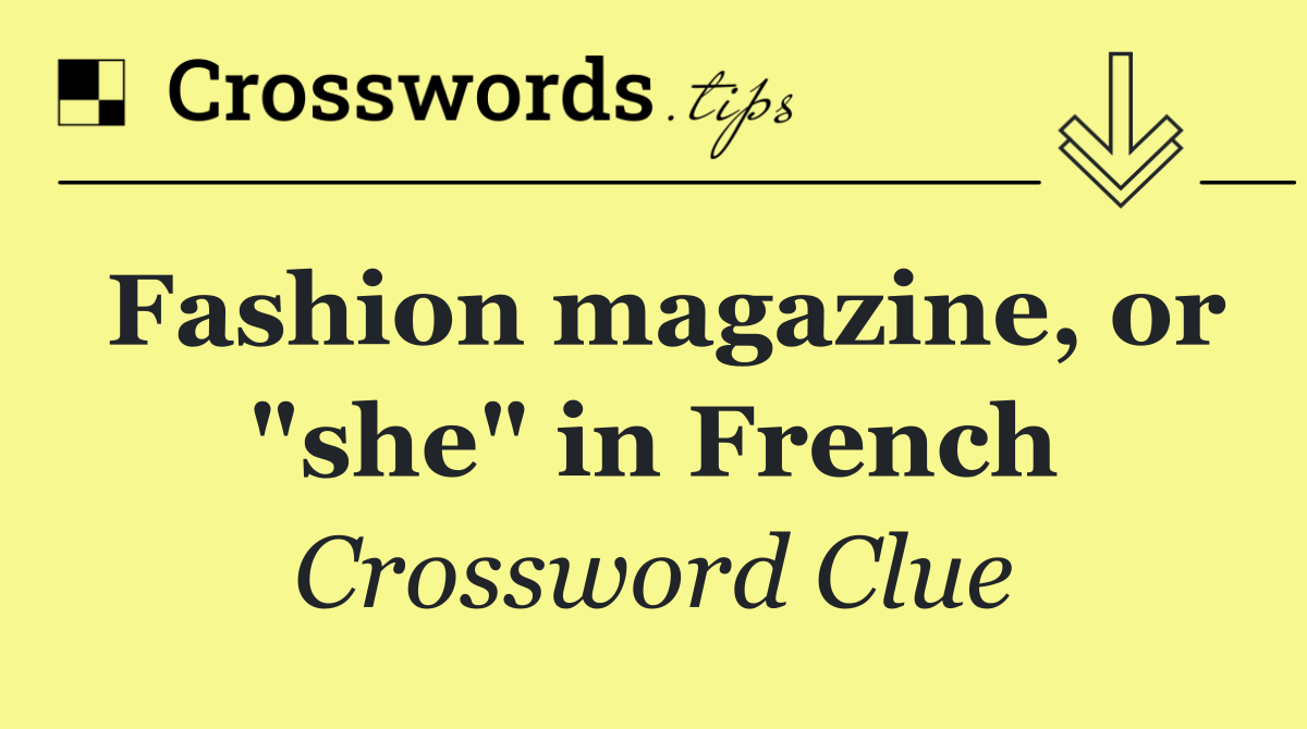 Fashion magazine, or "she" in French