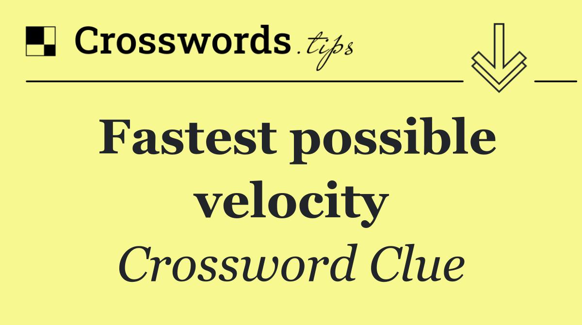 Fastest possible velocity