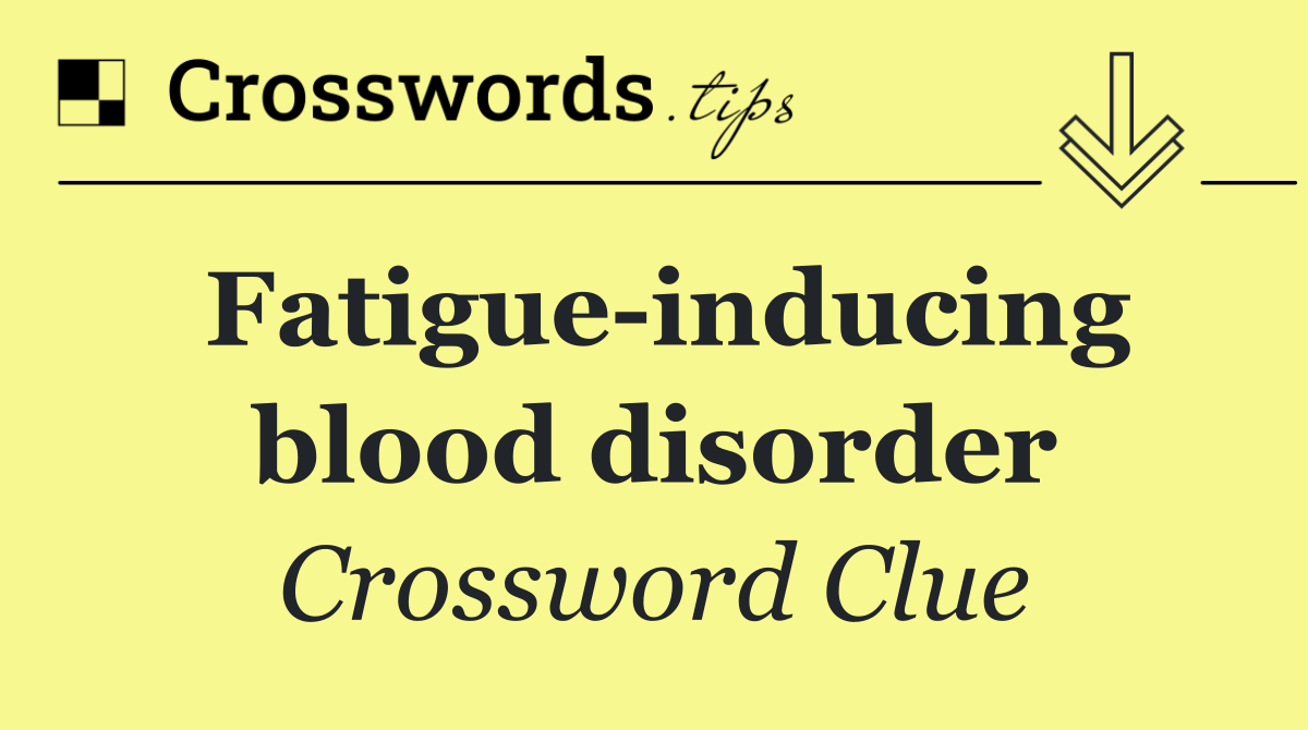 Fatigue inducing blood disorder