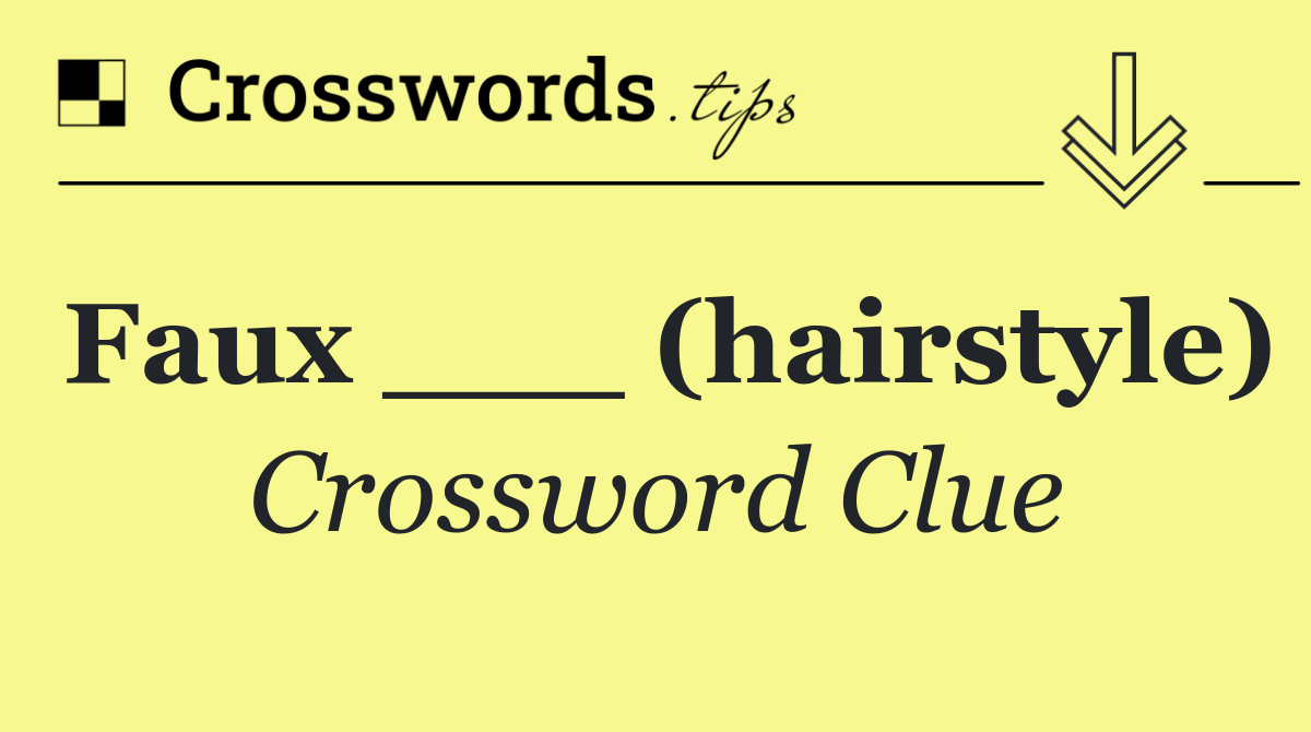 Faux ___ (hairstyle)